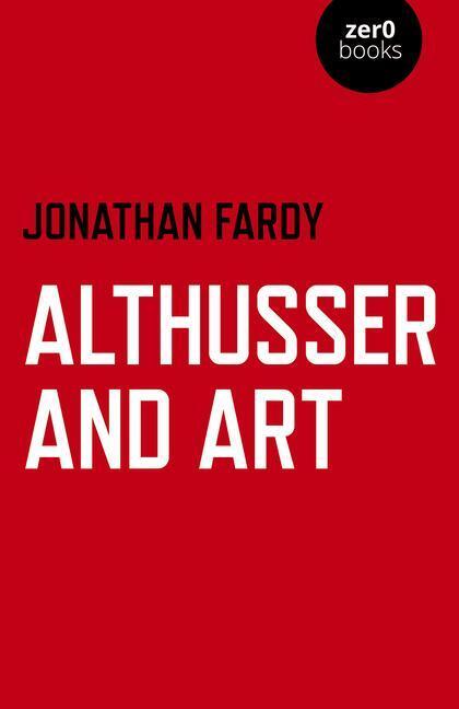 Cover: 9781789043075 | Althusser and Art | Political and Aesthetic Theory | Jonathan R Fardy