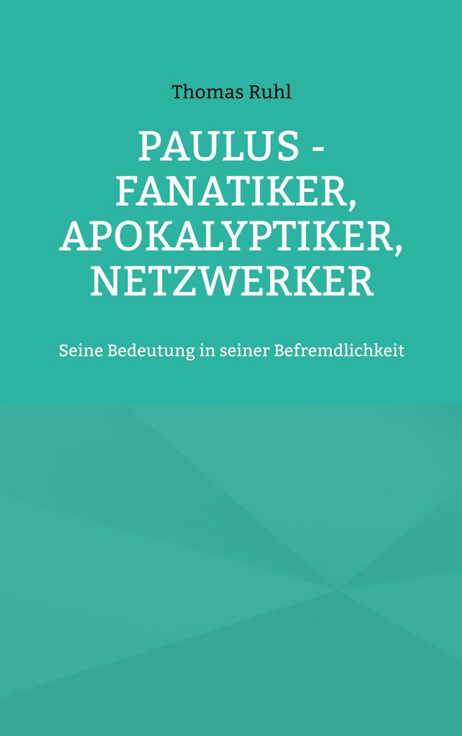 Cover: 9783756256921 | Paulus - Fanatiker, Apokalyptiker, Netzwerker | Thomas Ruhl | Buch