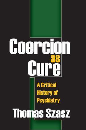 Cover: 9781412810500 | Coercion as Cure | A Critical History of Psychiatry | Thomas Szasz