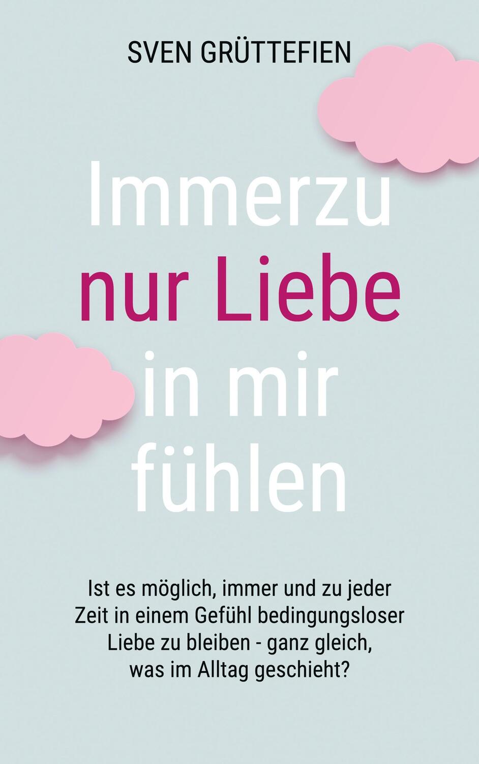 Cover: 9783757860233 | Immerzu nur Liebe in mir fühlen | Sven Grüttefien | Taschenbuch | 2023