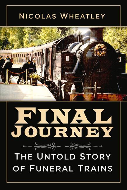 Cover: 9780750994330 | Final Journey | The Untold Story of Funeral Trains | Nicolas Wheatley