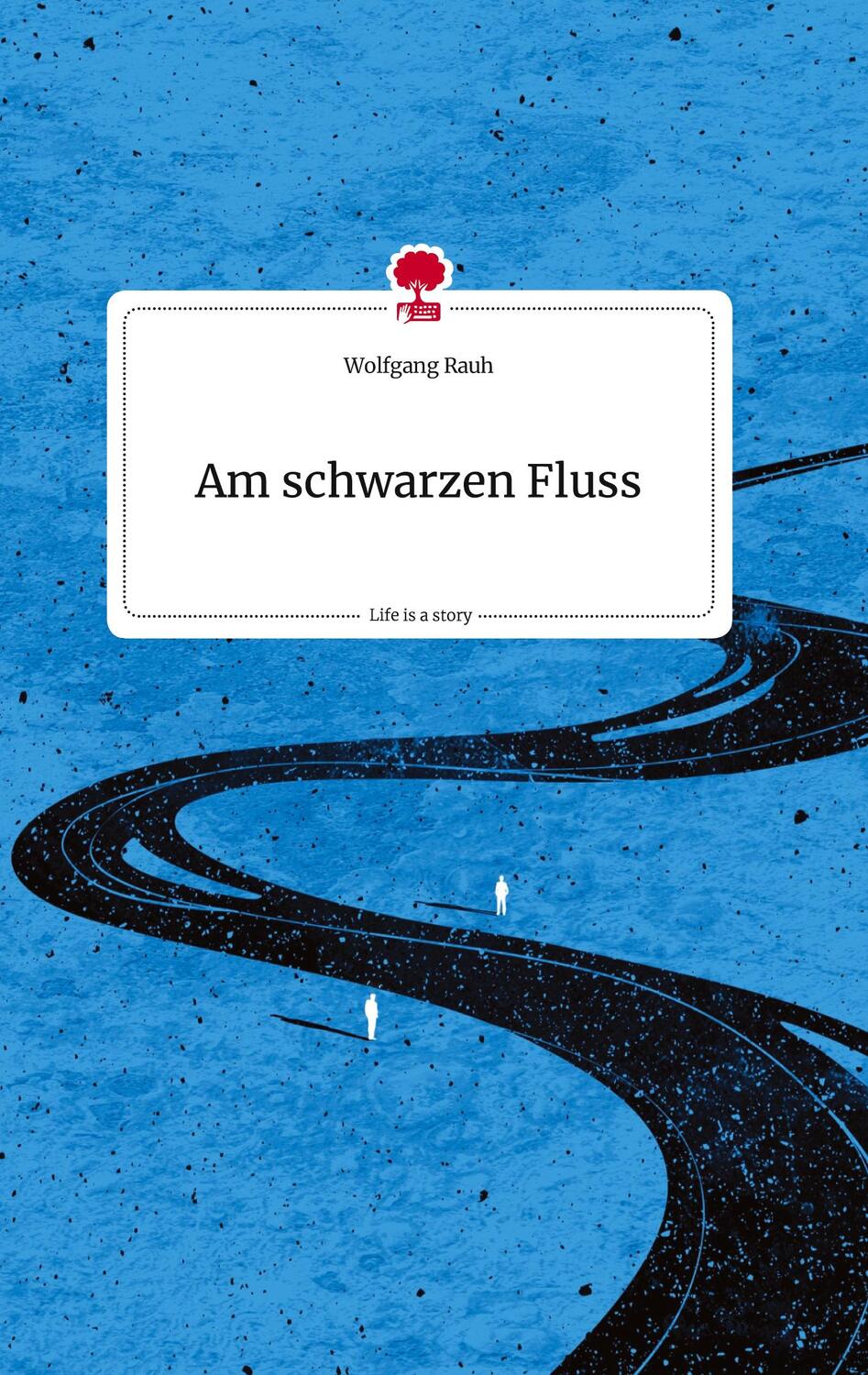 Cover: 9783710807725 | Am schwarzen Fluss. Life is a Story - story.one | Wolfgang Rauh | Buch