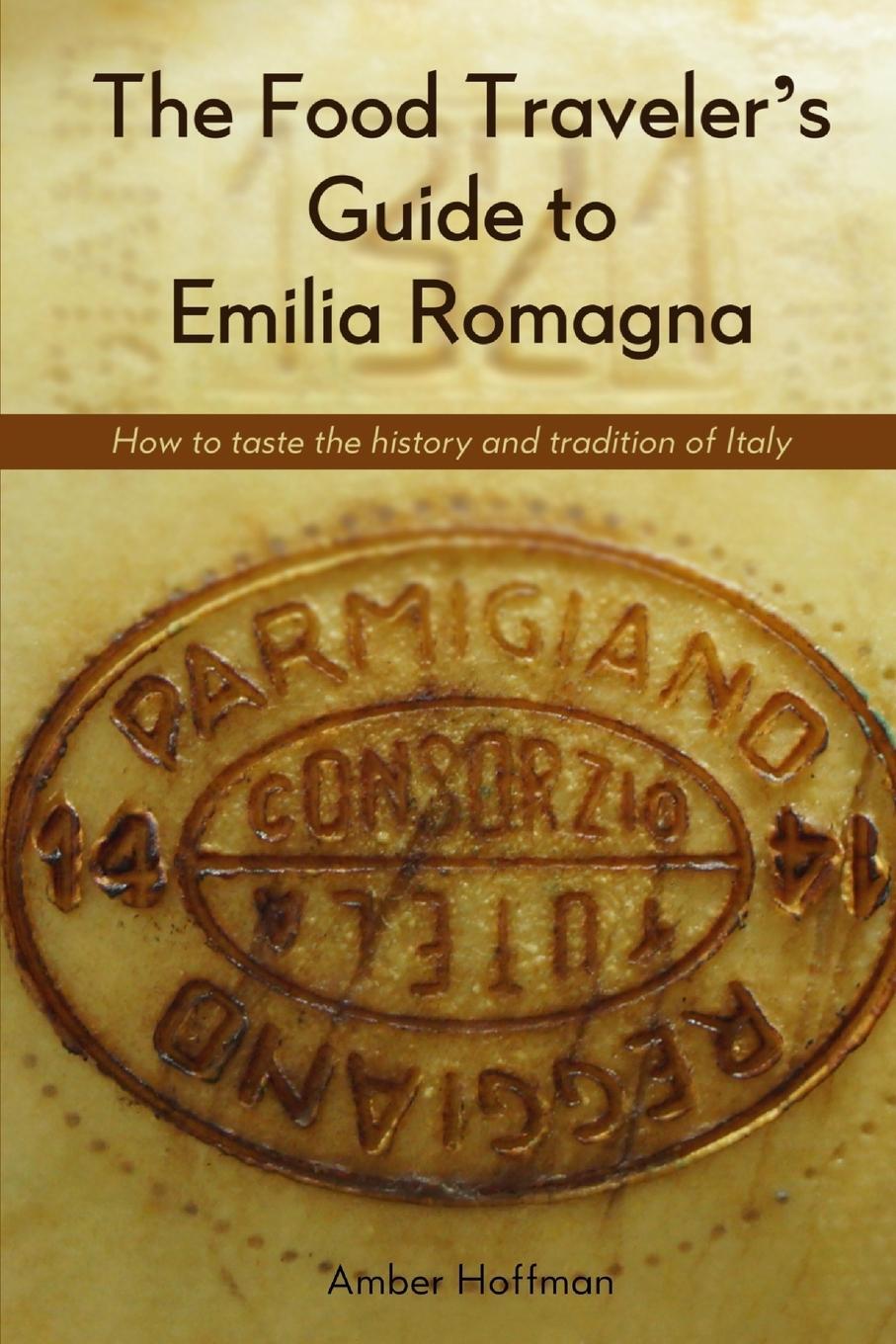 Cover: 9780692870464 | The Food Traveler's Guide to Emilia Romagna | Hoffman Amber | Buch