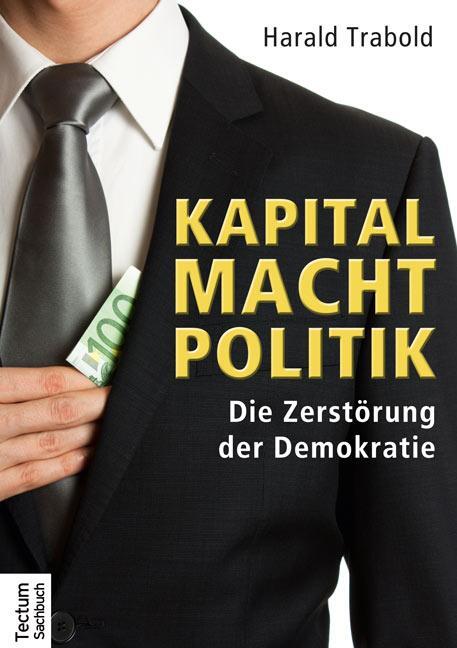 Cover: 9783828833302 | Kapital Macht Politik | Die Zerstörung der Demokratie | Harald Trabold