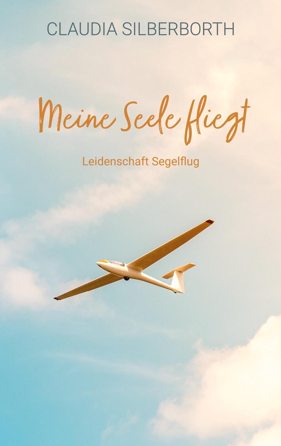 Cover: 9783753461762 | Meine Seele fliegt | Leidenschaft Segelflug | Claudia Silberborth