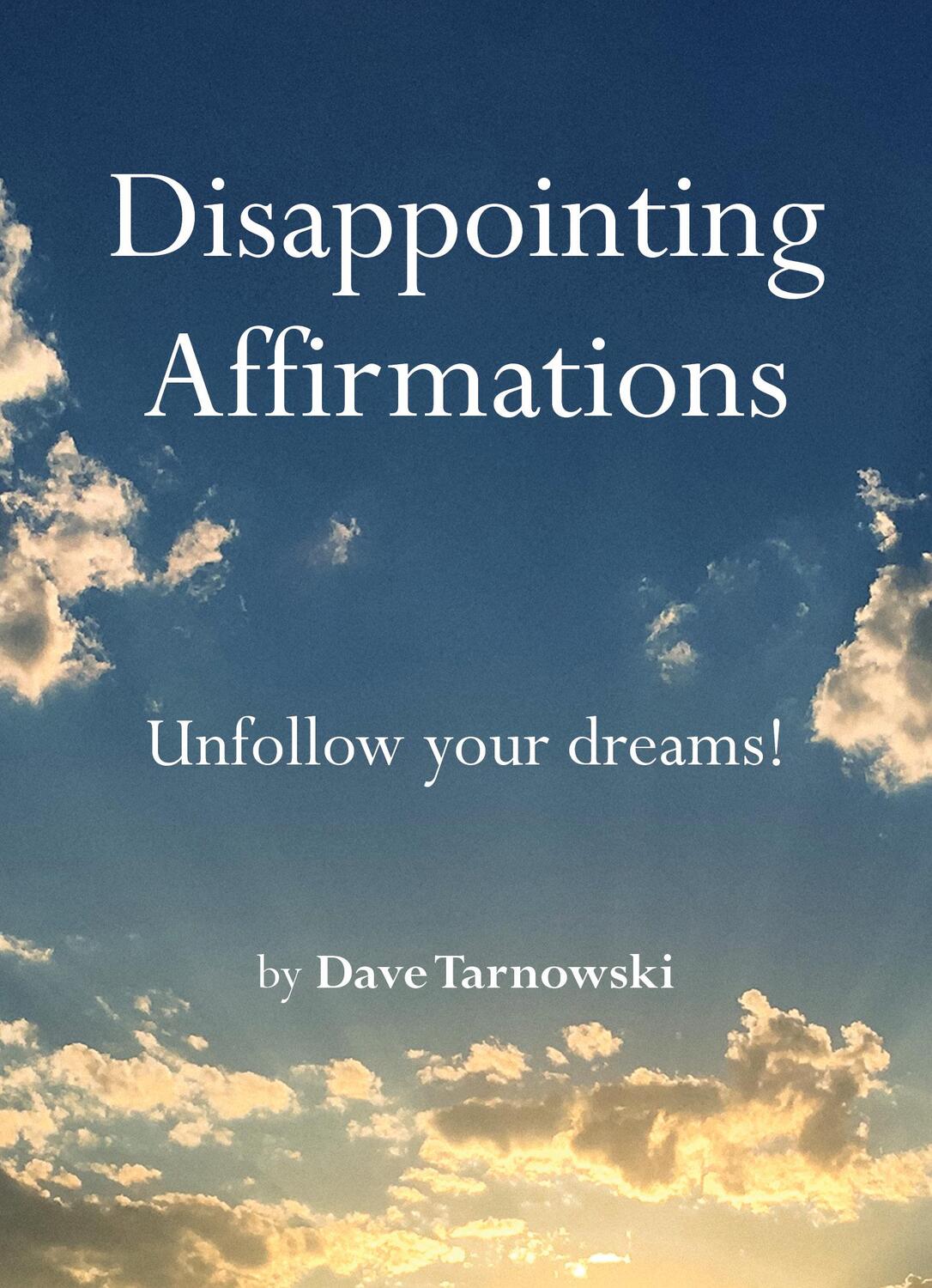 Cover: 9781797226668 | Disappointing Affirmations | Unfollow your dreams! | Dave Tarnowski