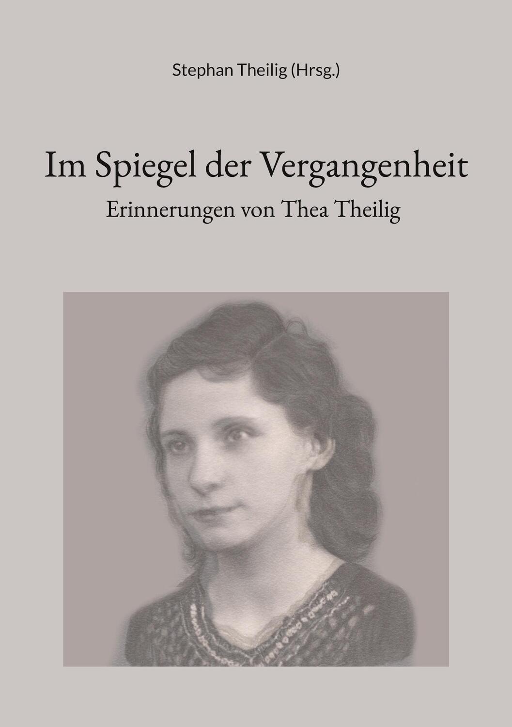 Cover: 9783981911855 | Im Spiegel der Vergangenheit | Erinnerungen von Thea Theilig | Theilig