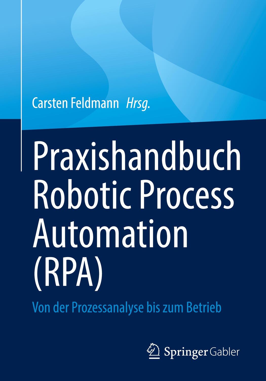 Cover: 9783658383787 | Praxishandbuch Robotic Process Automation (RPA) | Carsten Feldmann