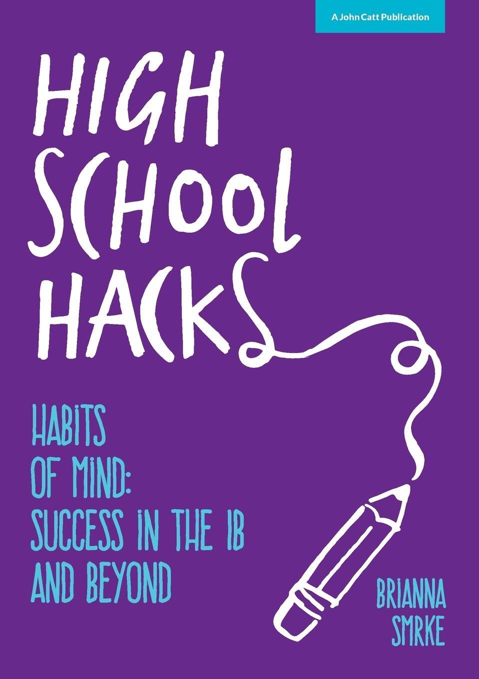 Cover: 9781909717756 | High School Hacks | A student's guide to success in the IB and beyond