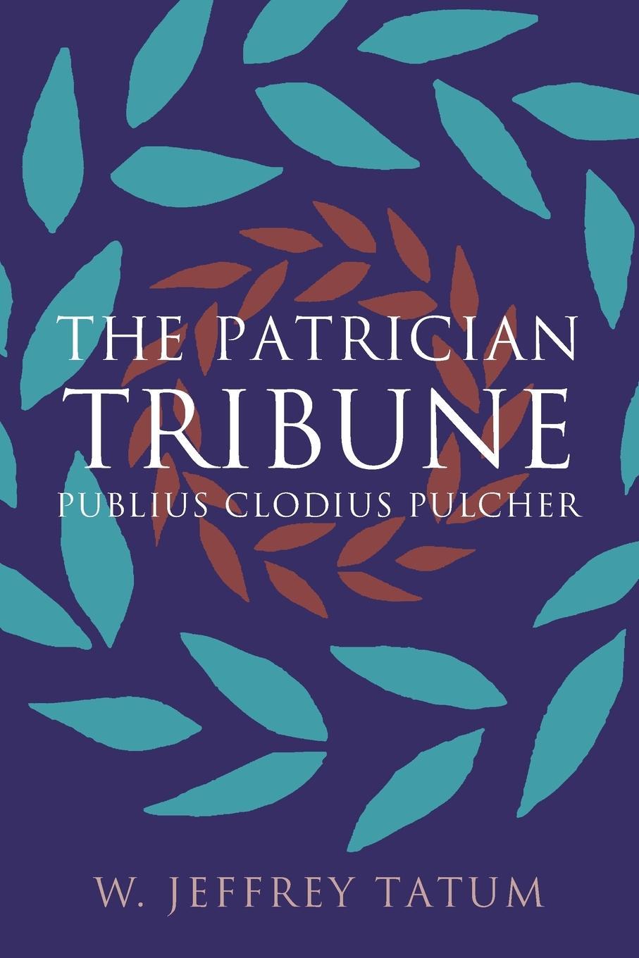 Cover: 9780807872062 | The Patrician Tribune | Publius Clodius Pulcher | W. Jeffrey Tatum