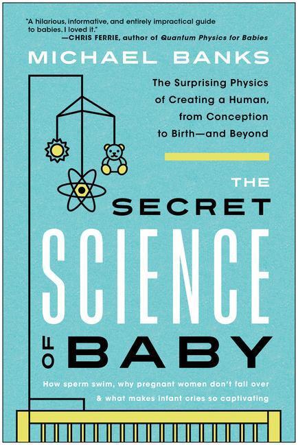 Cover: 9781637741467 | The Secret Science of Baby: The Surprising Physics of Creating a...