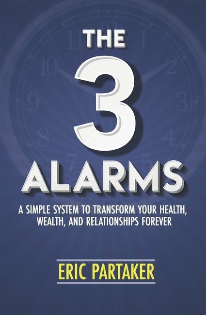 Cover: 9780990378525 | The 3 Alarms: A Simple System to Transform Your Health, Wealth, and...