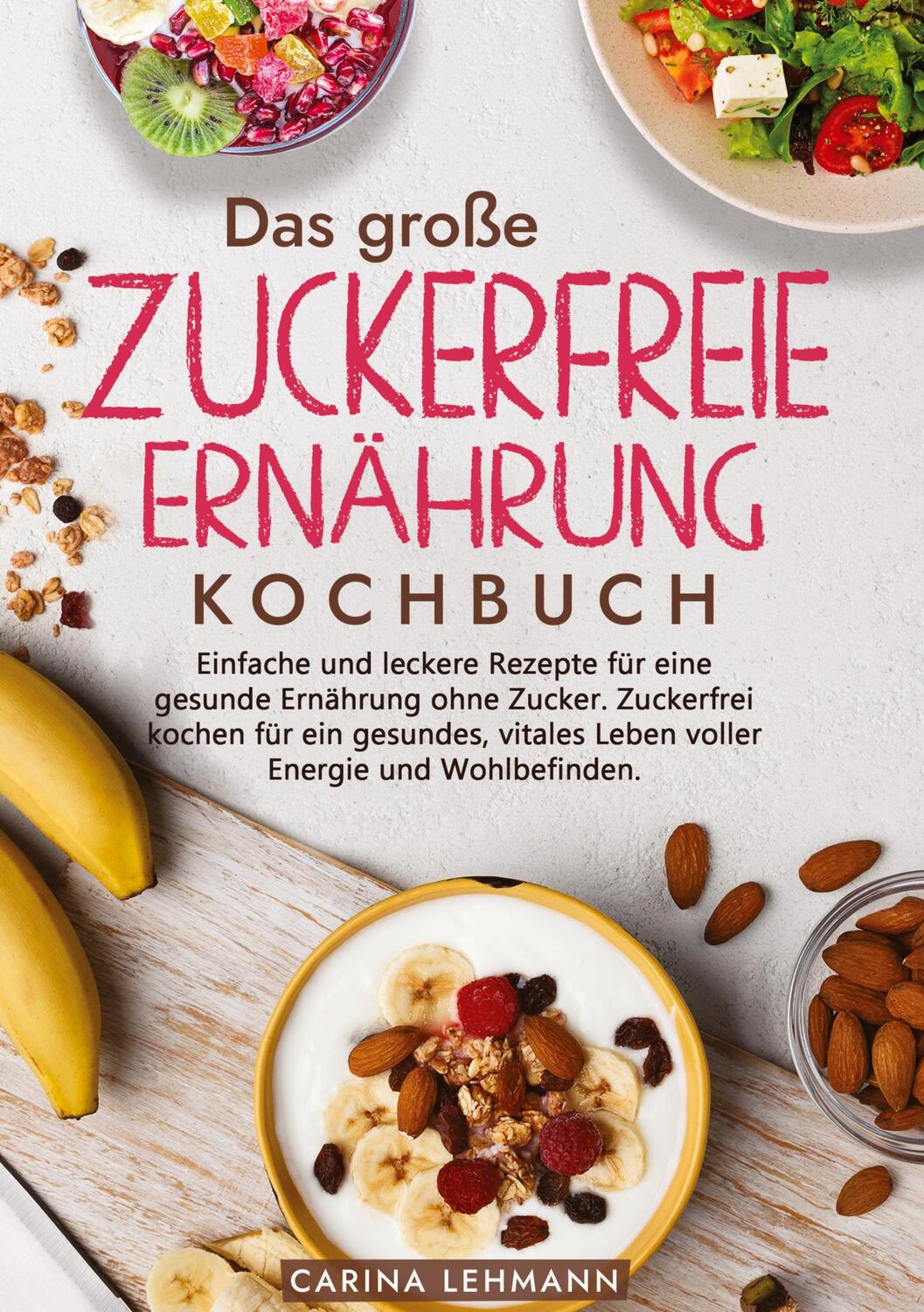 Cover: 9783384176677 | Das große Zuckerfreie Ernährung Kochbuch | Carina Lehmann | Buch
