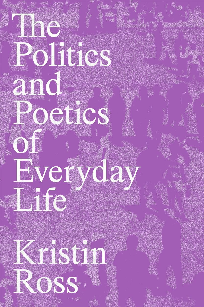 Cover: 9781839768316 | The Politics and Poetics of Everyday Life | Kristin Ross | Taschenbuch
