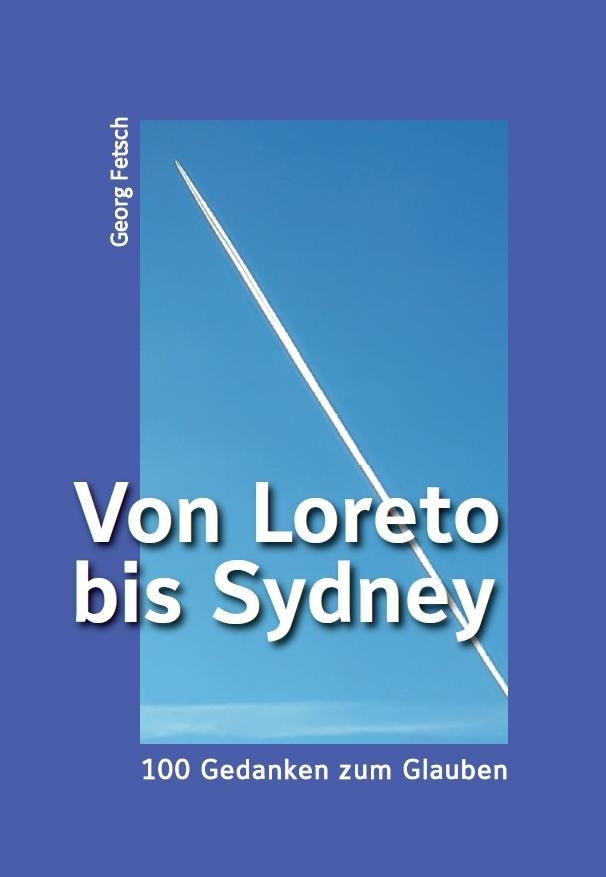 Cover: 9783959763257 | Von Loreto bis Sydney - 100 Gedanken zum Glauben | Georg Fetsch | Buch