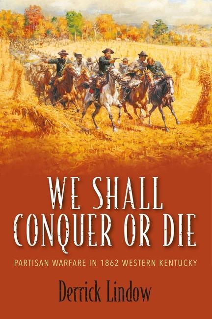 Cover: 9781611216684 | We Shall Conquer or Die | Partisan Warfare in 1862 Western Kentucky