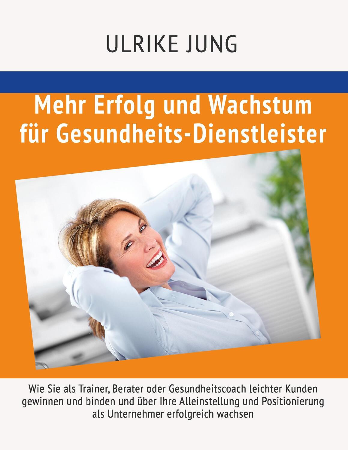 Cover: 9783743913912 | Mehr Erfolg und Wachstum für Gesundheits-Dienstleister | Ulrike Jung