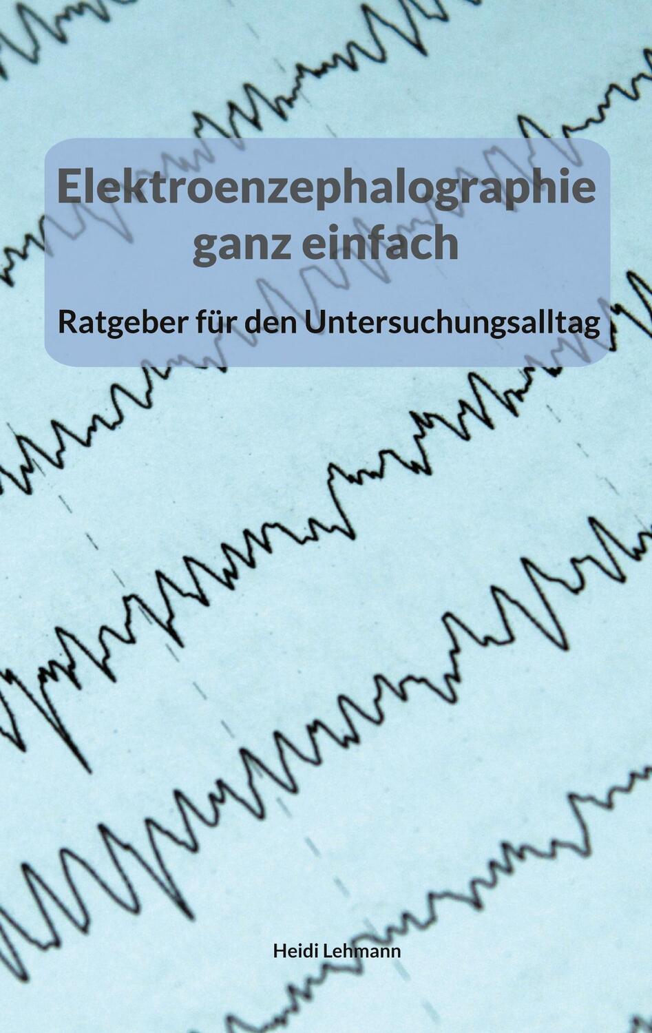 Cover: 9783758300653 | Elektroenzephalographie ganz einfach | Heidi Lehmann | Taschenbuch