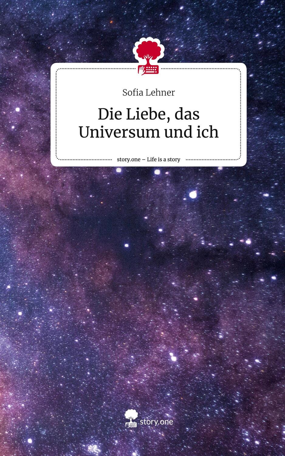 Cover: 9783710847868 | Die Liebe, das Universum und ich. Life is a Story - story.one | Lehner