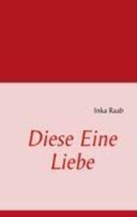 Cover: 9783842326576 | Diese Eine Liebe | Inka Raab | Taschenbuch | Paperback | 108 S. | 2010