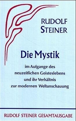 Die Mystik im Aufgange des neuzeitlichen Geisteslebens und ihr Verhältnis zur modernen Weltanschauung - Steiner, Rudolf