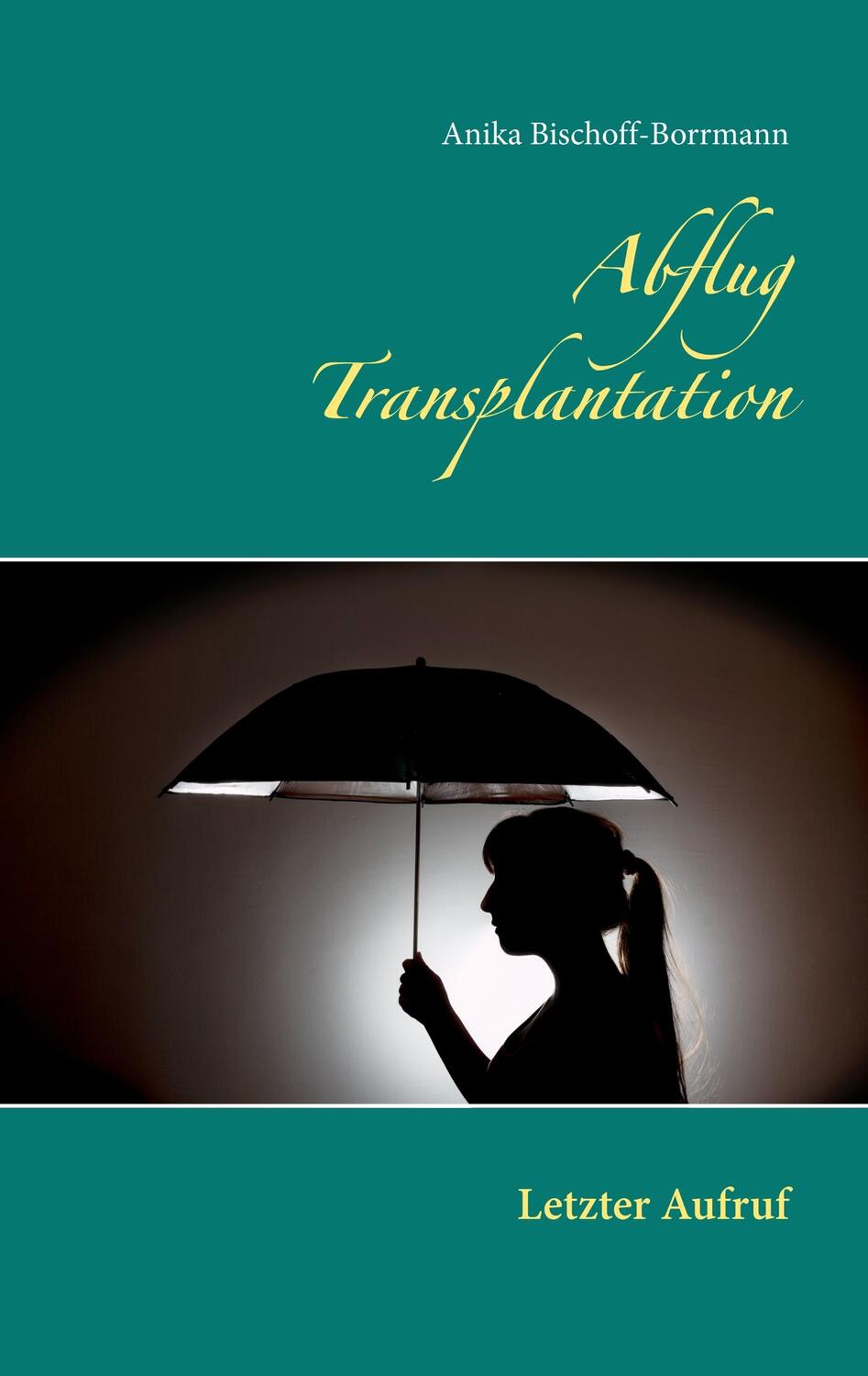 Cover: 9783739248233 | Abflug Transplantation | Letzter Aufruf | Anika Bischoff-Borrmann