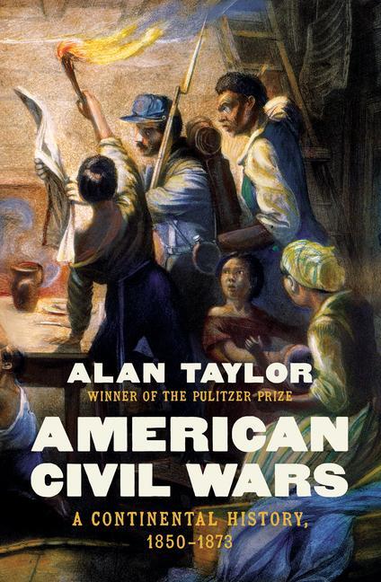 Cover: 9781324035282 | American Civil Wars | A Continental History, 1850-1873 | Alan Taylor