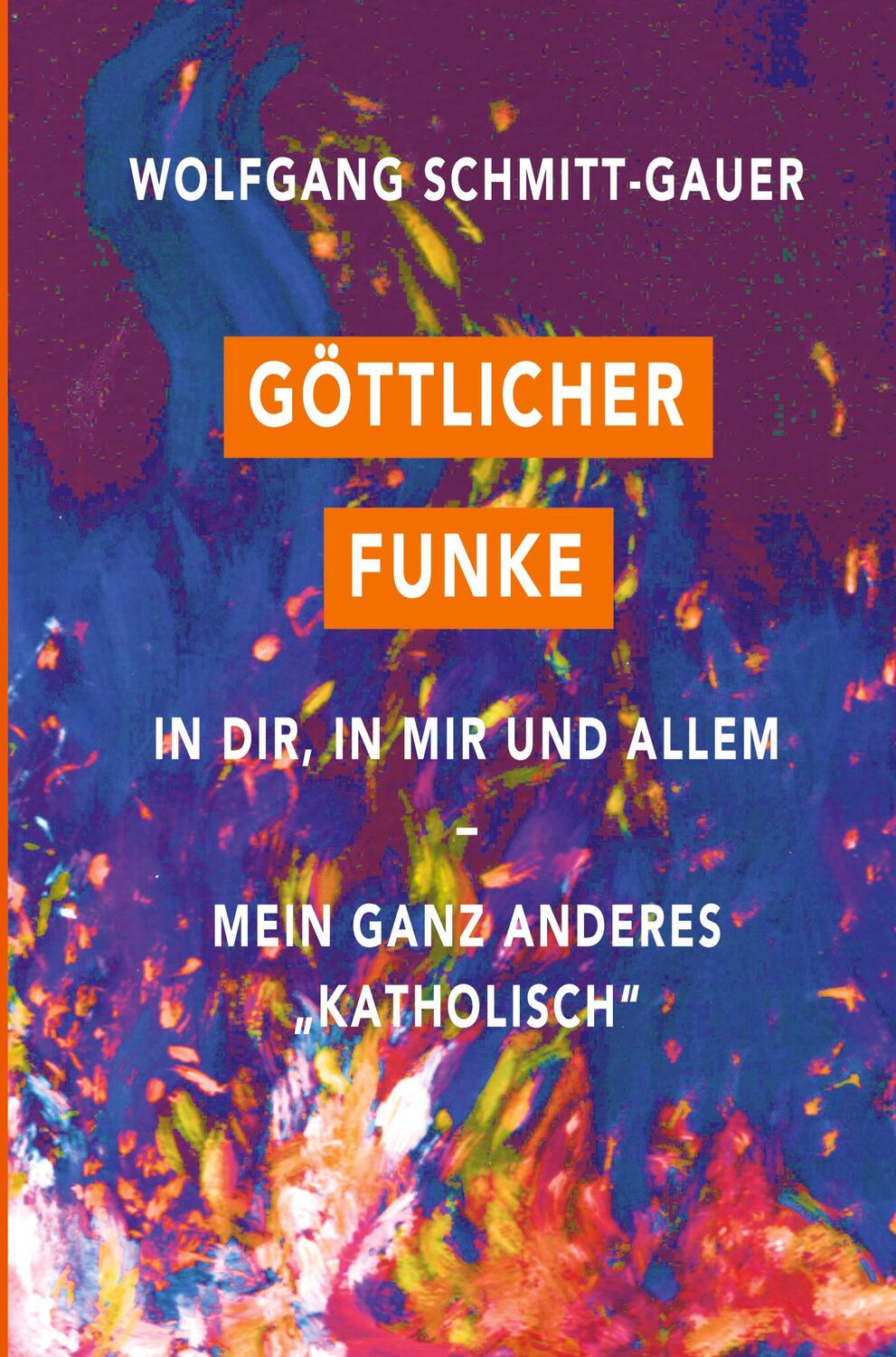 Cover: 9783347463134 | Göttlicher Funke in dir, in mir und allem | Wolfgang Schmitt-Gauer