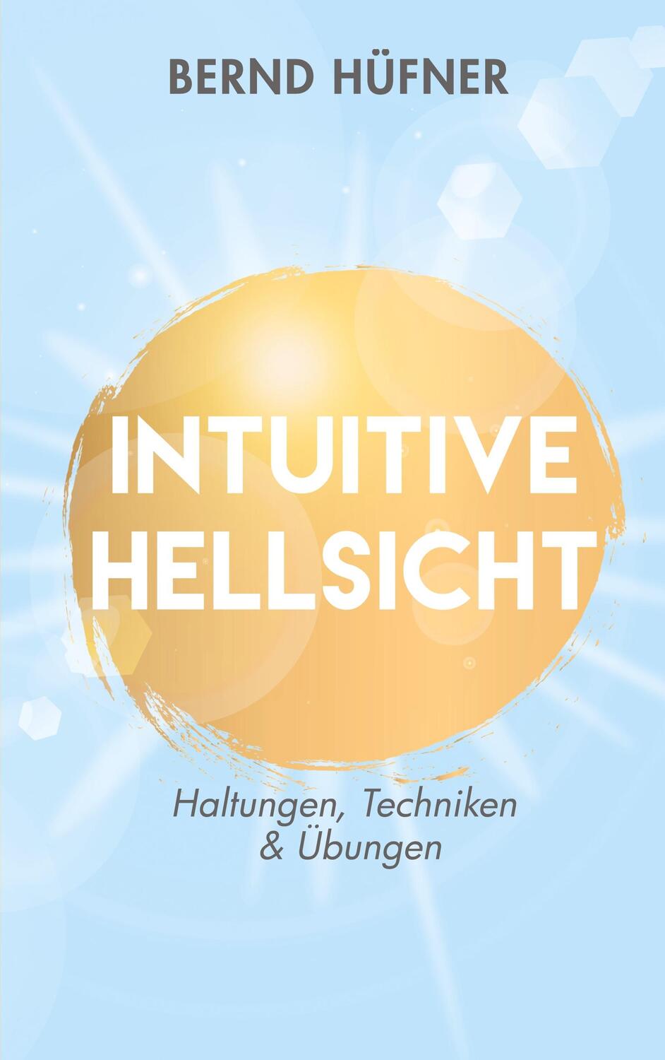 Cover: 9783751976893 | Intuitive Hellsicht | Haltungen, Techniken & Übungen | Bernd Hüfner