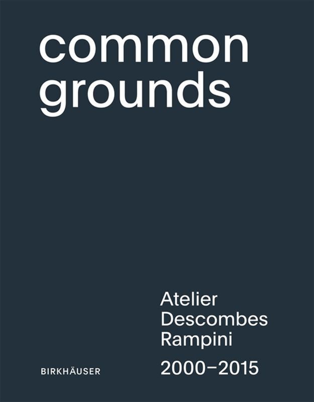 Cover: 9783035606133 | Common Grounds | Atelier Descombes Rampini 2000-2015 | Buch | 336 S.