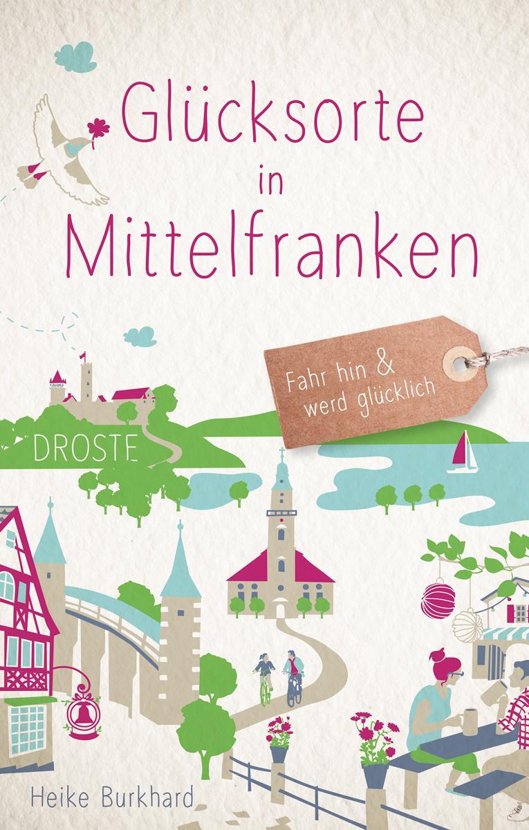 Cover: 9783770021574 | Glücksorte in Mittelfranken | Fahr hin und werd glücklich | Burkhard
