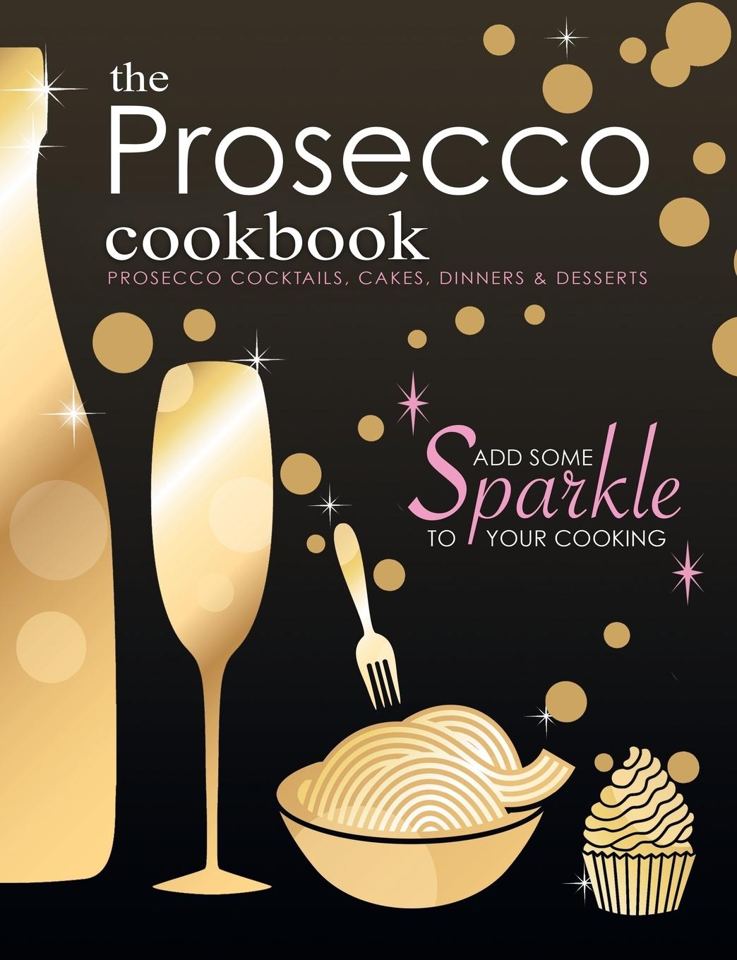 Cover: 9781912155736 | The Prosecco Cookbook | Prosecco Cocktails, Cakes, Dinners &amp; Desserts