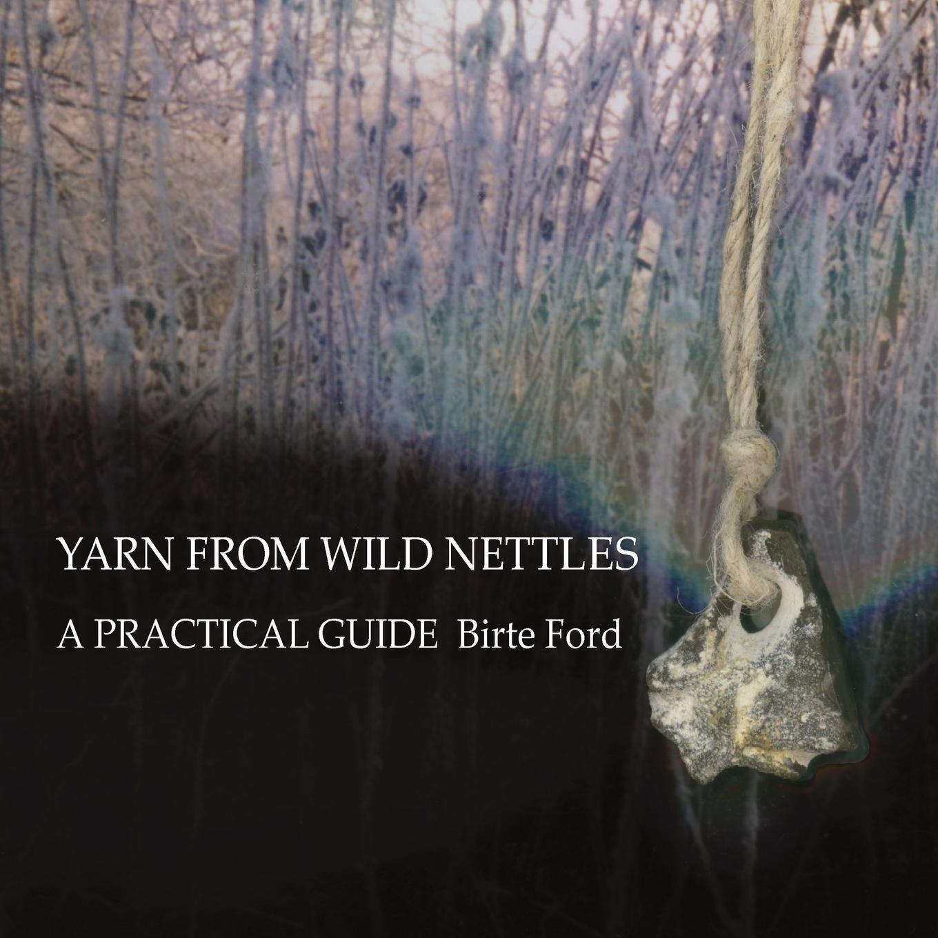 Cover: 9781999712501 | Yarn from Wild Nettles | A Practical Guide | Birte Ford | Taschenbuch