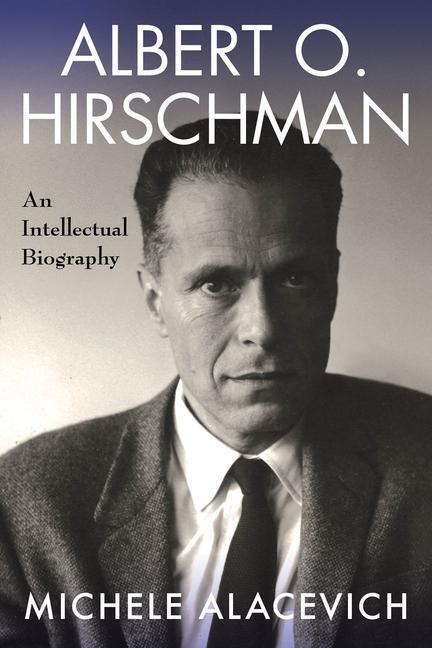 Cover: 9780231199834 | Albert O. Hirschman | An Intellectual Biography | Michele Alacevich