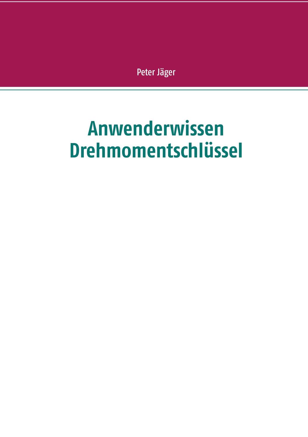 Cover: 9783751901253 | Anwenderwissen Drehmomentschlüssel | Peter Jäger | Taschenbuch
