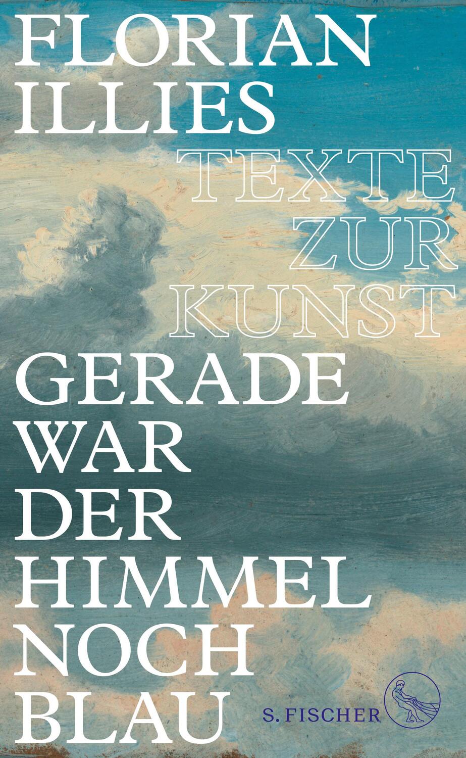 Cover: 9783103972511 | Gerade war der Himmel noch blau | Texte zur Kunst | Florian Illies