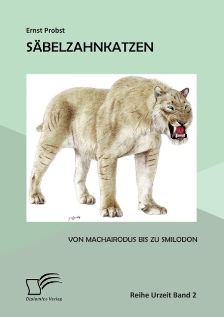 Cover: 9783958509764 | Säbelzahnkatzen: Von Machairodus bis zu Smilodon | Ernst Probst | Buch