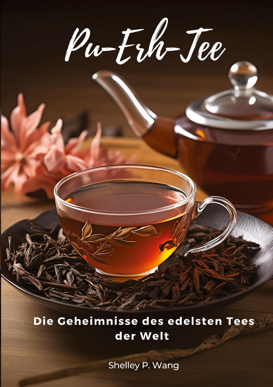 Cover: 9783384004499 | Pu-Erh-Tee | Die Geheimnisse des edelsten Tees der Welt | Wang | Buch