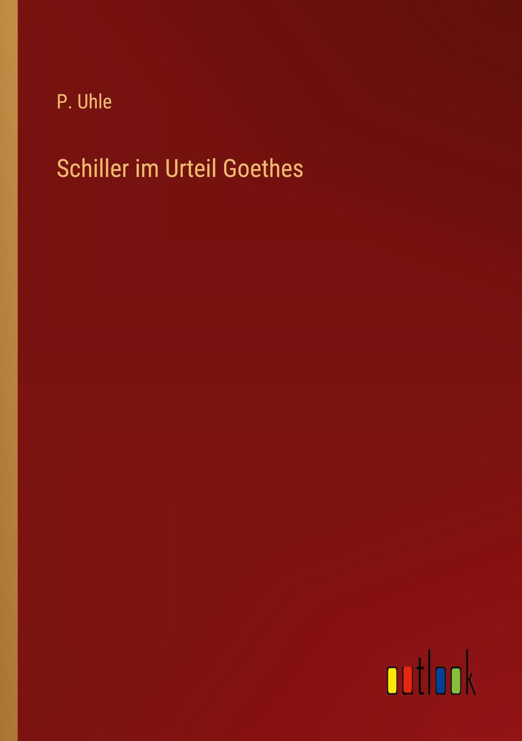 Cover: 9783368259143 | Schiller im Urteil Goethes | P. Uhle | Taschenbuch | Paperback | 2022