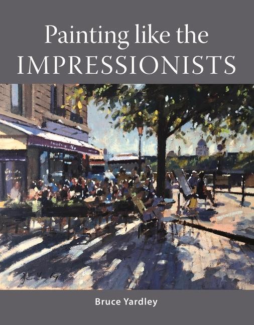 Cover: 9781785009105 | Painting Like the Impressionists | Bruce Yardley | Taschenbuch | 2021