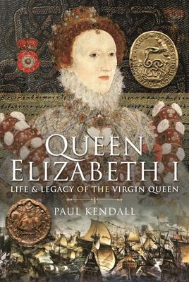 Cover: 9781399018357 | Queen Elizabeth I | Life and Legacy of the Virgin Queen | Paul Kendall
