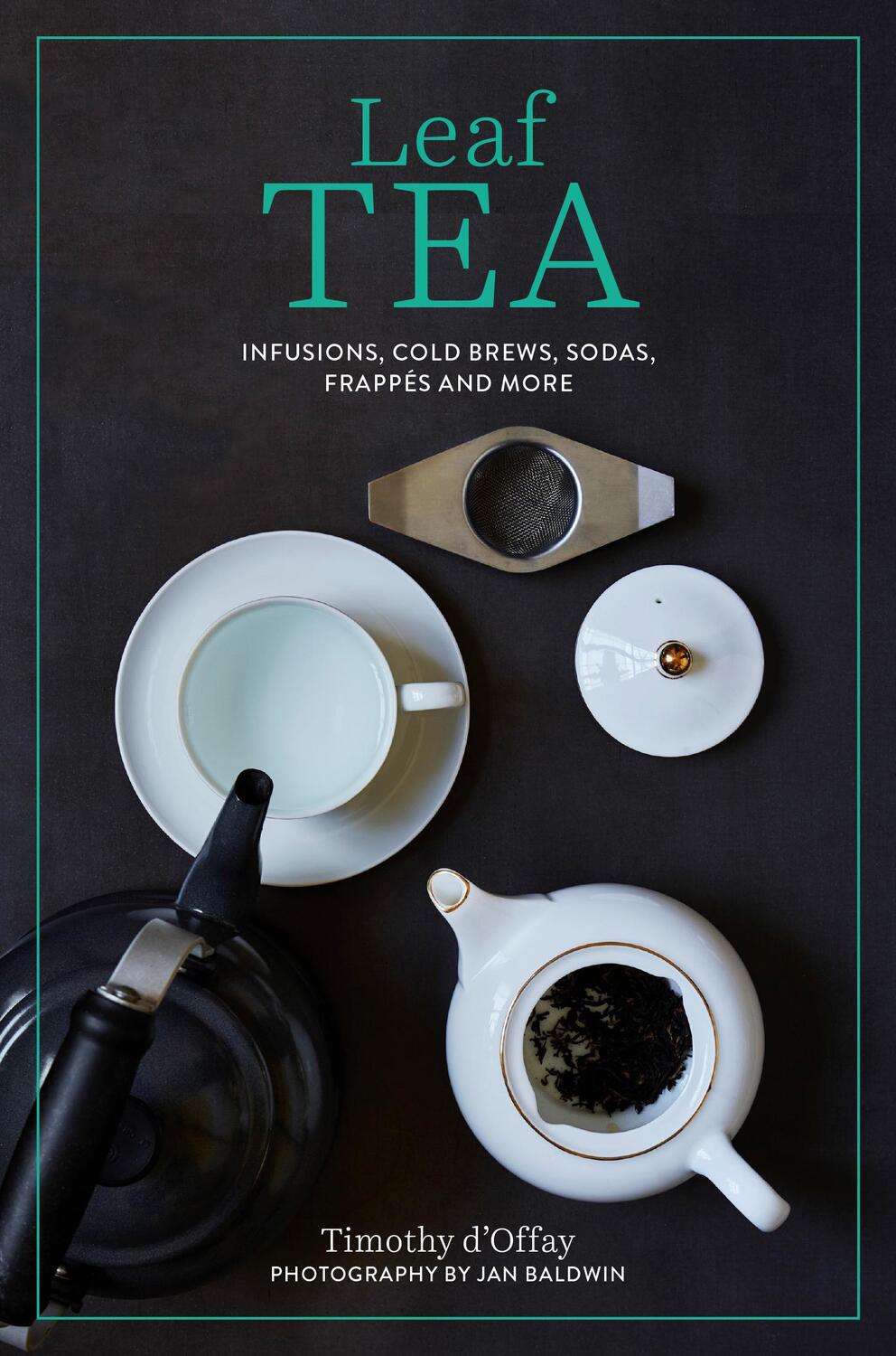Cover: 9781788795036 | Leaf Tea | Infusions, cold brews, sodas, frappés and more | D'Offay