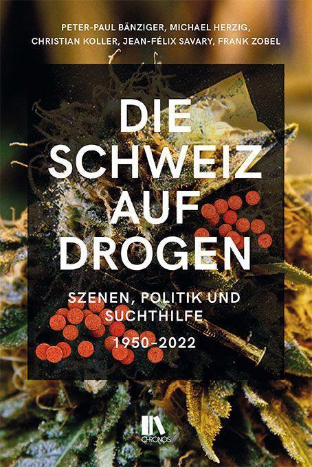 Cover: 9783034016834 | Die Schweiz auf Drogen | Szenen, Politik und Suchthilfe, 1950-2022