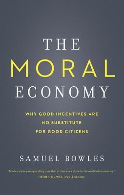 Cover: 9780300230512 | The Moral Economy: Why Good Incentives Are No Substitute for Good...