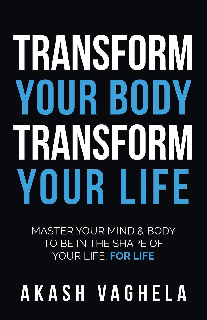 Cover: 9781781334577 | Transform Your Body Transform Your Life | Akash Vaghela | Taschenbuch