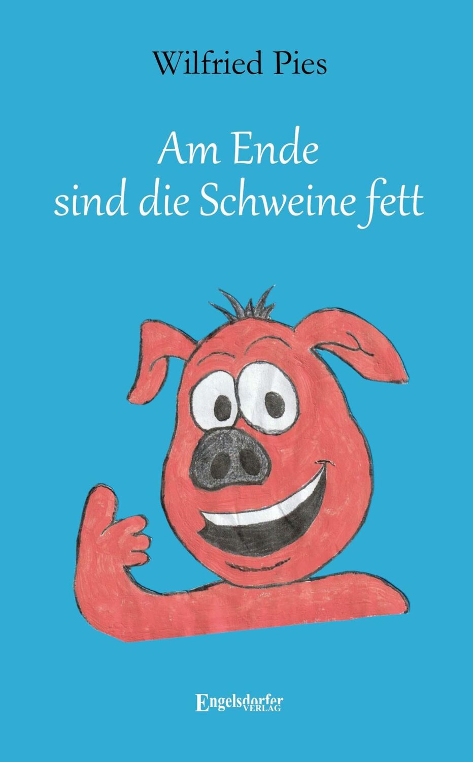 Cover: 9783969408391 | Am Ende sind die Schweine fett | Wilfried Pies | Taschenbuch | 83 S.