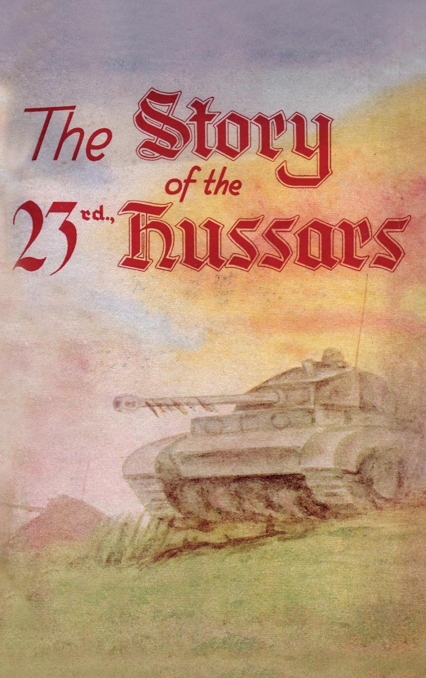 Cover: 9781783316557 | THE STORY OF THE 23rd HUSSARS 1940-1946 | Buch | Englisch | 2020