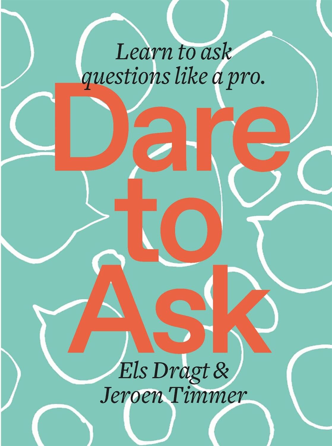 Cover: 9789063695620 | Dare to Ask | Learn to Ask Questions like a Pro | Els Dragt (u. a.)