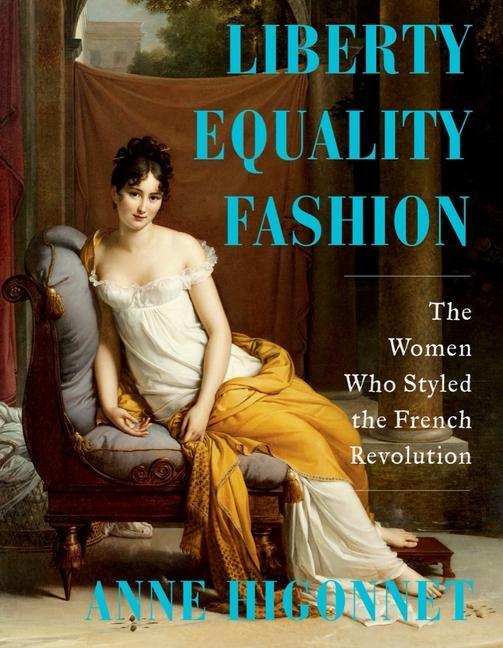 Cover: 9780393867954 | Liberty Equality Fashion | The Women Who Styled the French Revolution