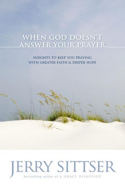 Cover: 9780310272687 | When God Doesn't Answer Your Prayer | Jerry L Sittser | Taschenbuch
